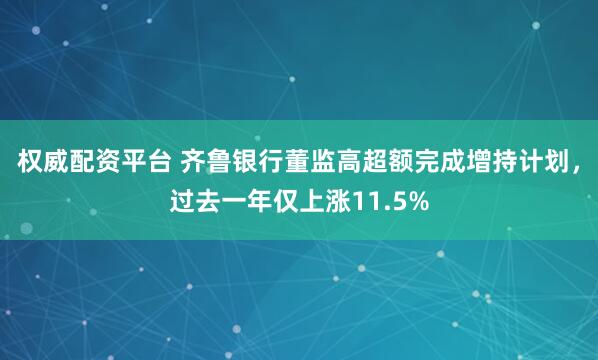 权威配资平台 齐鲁银行董监高超额完成增持计划，过去一年仅上涨11.5%